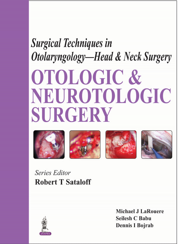 SURGICAL TECHNIQUES IN OTOLARYNGOLOGY- HEAD & NECK SURGERY: OTOLOGIC & NEUROTOLOGIC SURGERY 1/E, 2015, ROBERT T SATALOFF