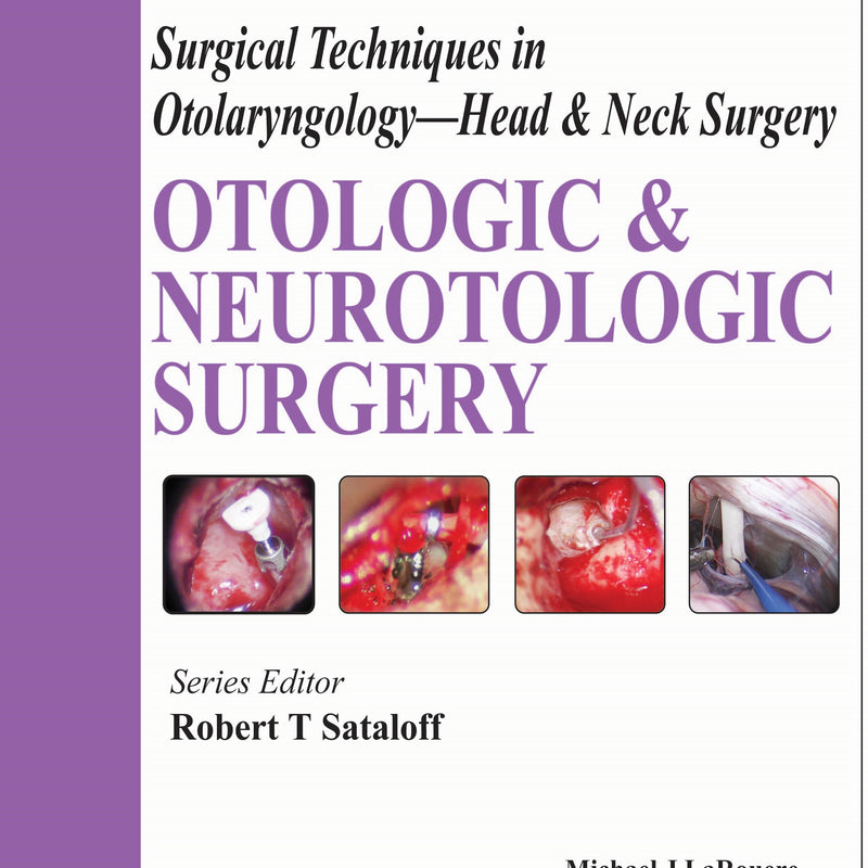 SURGICAL TECHNIQUES IN OTOLARYNGOLOGY- HEAD & NECK SURGERY: OTOLOGIC & NEUROTOLOGIC SURGERY, 1/E, BY, ROBERT T SATALOFF