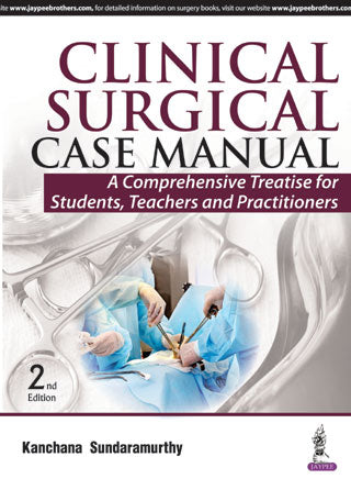 CLINICAL SURGICAL CASE MANUAL:A COMPREHENSIVE TREATISE FOR STUDENTS, TEACHERS AND PRACTITIONER, 2/E, BY, KANCHANA SUNDARAMURTHY