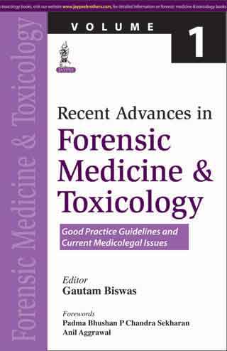 RECENT ADVANCES IN FORENSIC MEDICINE & TOXICOLOGY VOL.1 (GOOD PRACTICE GUIDELINES AND CURRENT MEDICA 1/E, 2015, GAUTAM BISWAS