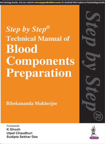 STEP BY STEP TECHNICAL MANUAL OF BLOOD COMPONENTS PREPARATION, 1/E R.P., BY, BIBEKANANDA MUKHERJEE