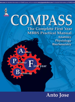 COMPASS:THE COMPLETE FIRST YEAR MBBS PRACTICAL MANUAL (ANATOMY,PHYSIOLOGY AND BIOCHEMISTRY) 1/E, 2015, ANTO JOSE