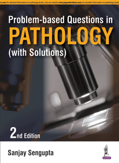 PROBLEM-BASED QUESTIONS IN PATHOLOGY (WITH SOLUTIONS), 2/E, BY, SANJAY SENGUPTA