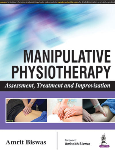 MANIPULATIVE PHYSIOTHERAPY ASSESSMENT, TREATMENT AND IMPROVISATION 1/E, 2016, AMRIT BISWAS