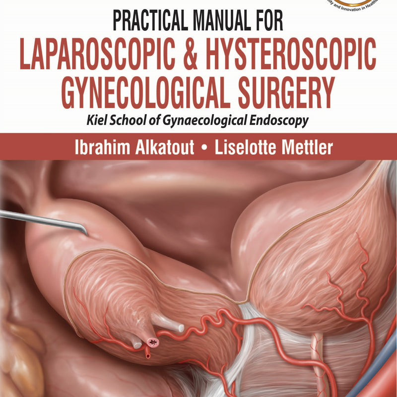 PRACTICAL MANUAL FOR LAPAROSCOPIC & HYSTEROSCOPIC GYNECOLOGICAL SURGERY (KIEL SCHOOL OF GYNAEC 3/E R.P., 2024, IBRAHIM ALKATOUT