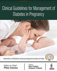 CLINICAL GUIDELINES FOR MANAGEMENT OF DIABETES IN PREGNANCY, 1/E, BY, PIKEE SAXENA