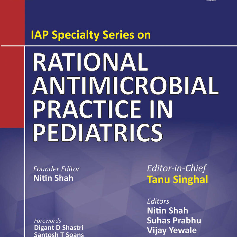 IAP SPECIALTY SERIES ON RATIONAL ANTIMICROBIAL PRACTICE IN PEDAITRICS 3/E, 2019, TANU SINGHAL