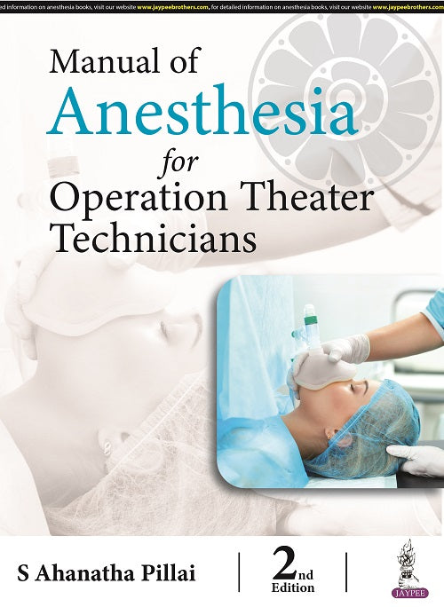 MANUAL OF ANESTHESIA FOR OPERATION THEATER TECHNICIANS, 2/E R.P., BY, S AHANATHA PILLAI