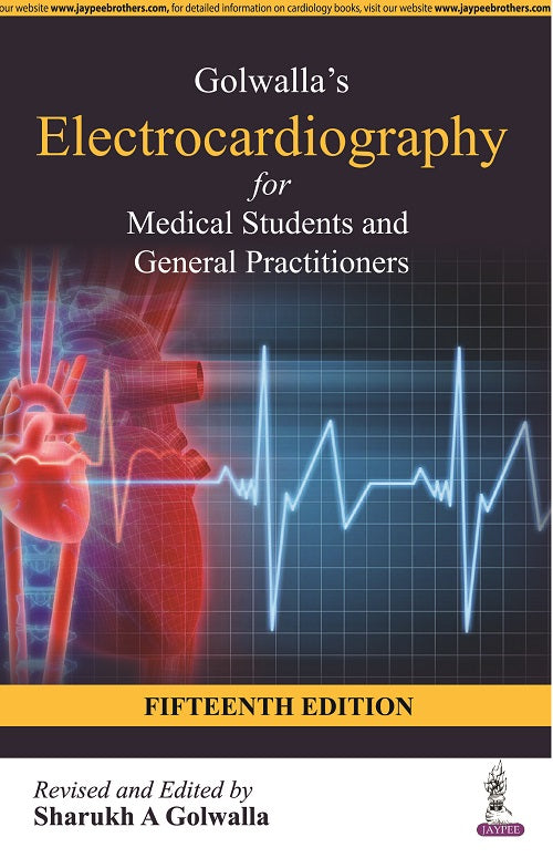 GOLWALLA’S ELECTROCARDIOGRAPHY FOR MEDICAL STUDENTS AND GENERAL PRACTITIONERS 15/E, 2022, SHARUKH A GOLWALLA