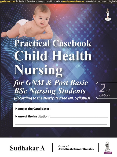 PRACTICAL CASEBOOK CHILD HEALTH NURSING FOR GNM & POST BASIC BSC NURSING STUDENTS, 2/E R.P., BY, A SUDHAKAR