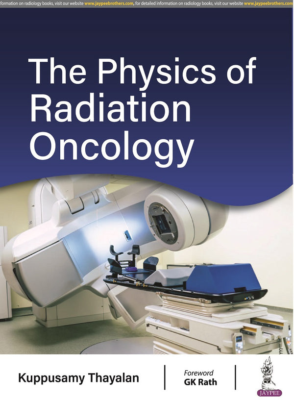 THE PHYSICS OF RADIATION ONCOLOGY, 1/E R.P., BY, KUPPUSAMY THAYALAN