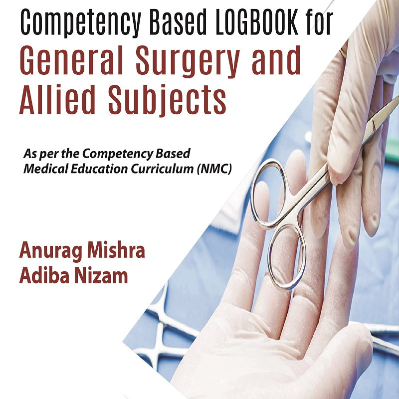COMPETENCY BASED LOGBOOK FOR GENERAL SURGERY AND ALLIED SUBJECTS, 1/E R.P., BY, ANURAG MISHRA