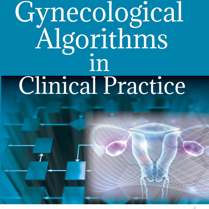 GYNECOLOGICAL ALGORITHMS IN CLINICAL PRACTICE, 1/E, BY, ALOK SHARMA