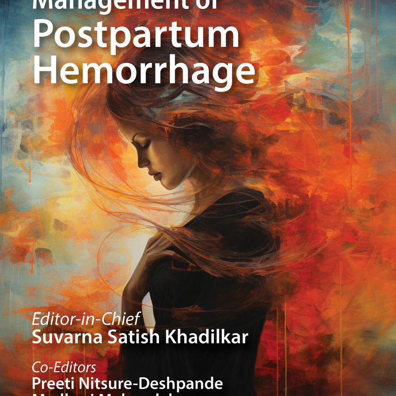 PRACTICAL GUIDE TO MANAGEMENT OF POSTPARTUM HEMORRHAGE 1/E, 2025, SUVARNA SATISH KHADILKAR