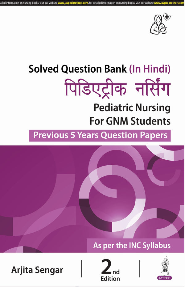 PEDIATRIC NURSING FOR GNM STUDENTS (PREVIOUS 5 YEARS QUESTION PAPERS) (HINDI) 2/E, 2024, ARJITA SENGAR