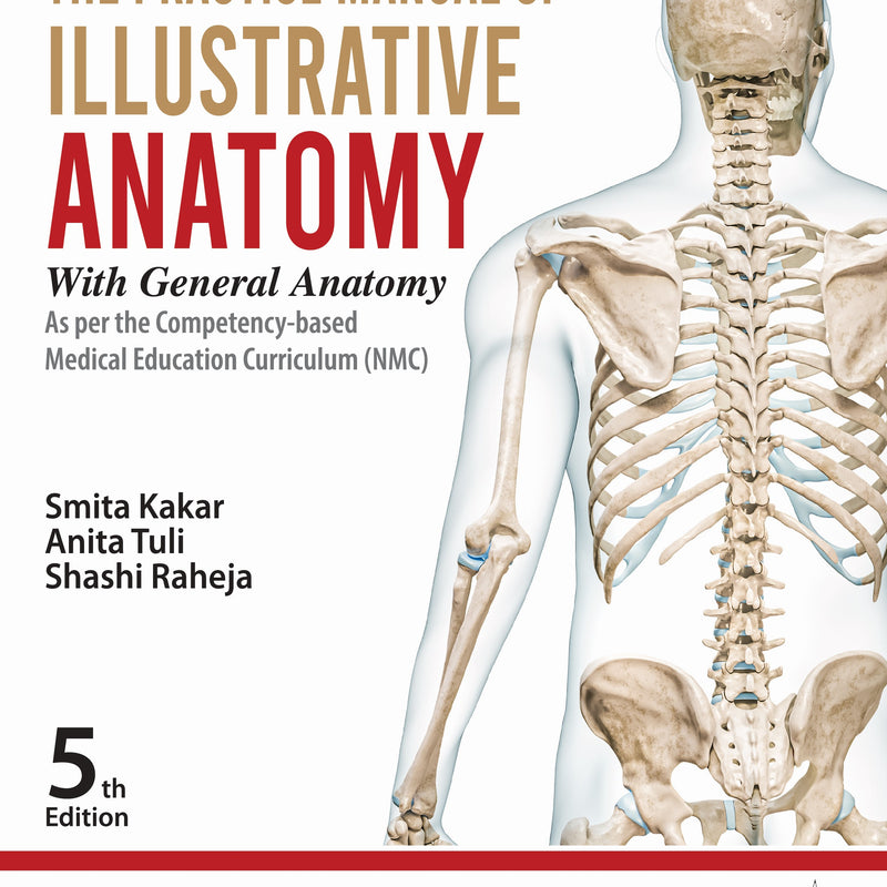 THE PRACTICE MANUAL OF ILLUSTRATIVE ANATOMY WITH GENERAL ANATOMY, 5/E, BY, SMITA KAKAR