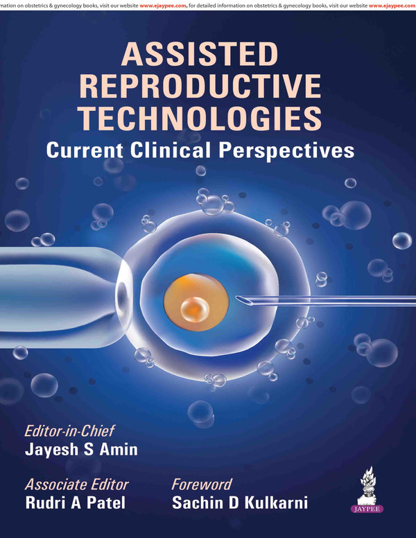 ASSISTED REPRODUCTIVE TECHNOLOGIES: CURRENT CLINICAL PRESPECTIVES, 1/E, BY, JAYESH S AMIN
