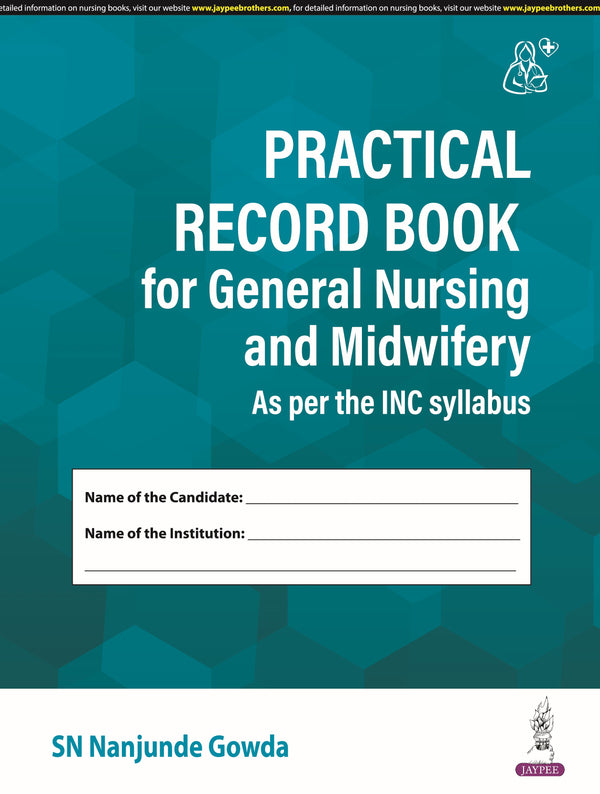 PRACTICAL RECORD BOOK FOR GENERAL NURSING AND MIDWIFERY (AS PER THE INC SYLLABUS) 1/E, 2024, SN NANJUNDE GOWDA