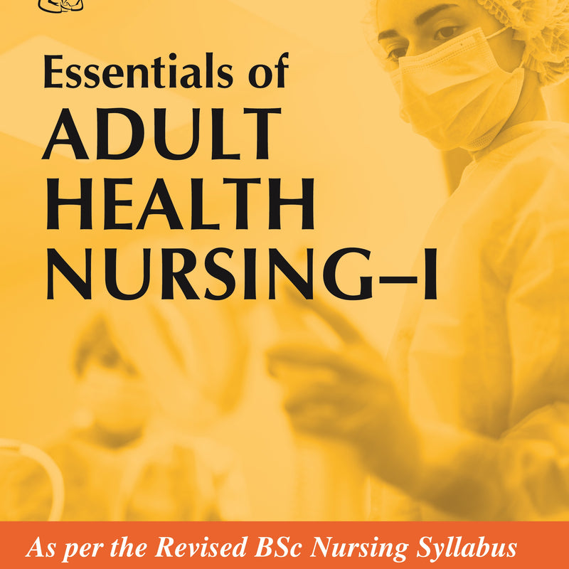 ESSENTIALS OF ADULT HEALTH NURSING- I, 1/E R.P., BY, DIPAK SETHI