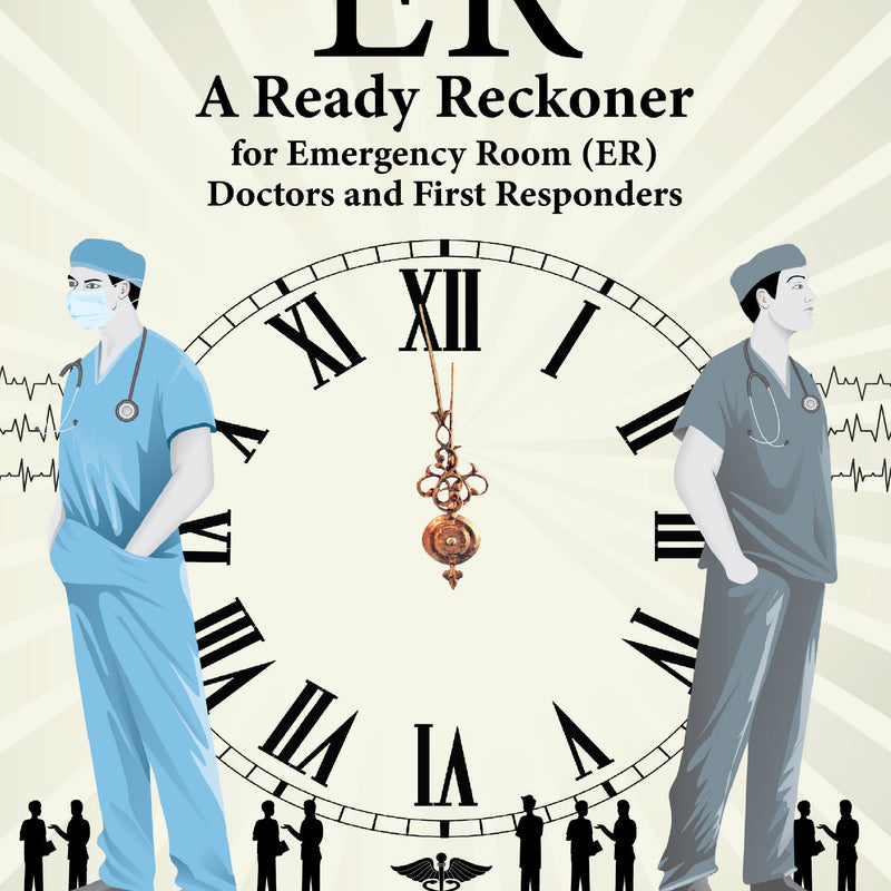 ER A READY RECKONER FOR EMERGENCY ROOM (ER) DOCTORS AND FIRST RESPONDERS 1/E, 2025, JAMSHED D SUNAVALA