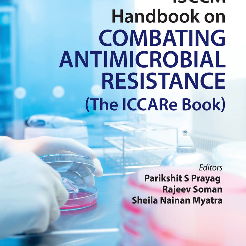 ISCCM HANDBOOK ON COMBATING ANTIMICROBIAL RESISTANCE (THE ICCARE BOOK) 1/E, 2024, PARIKSHIT S PRAYAG