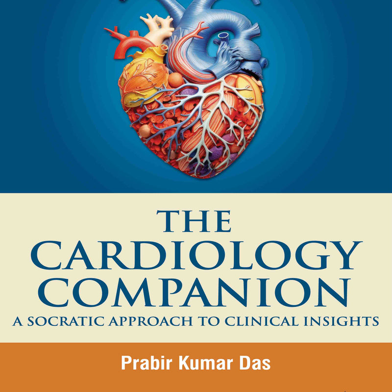 THE CARDIOLOGY COMPANION A SOCRATIC APPROACH TO CLINICAL INSIGHTS, 3/E, PRABIR KUMAR DAS