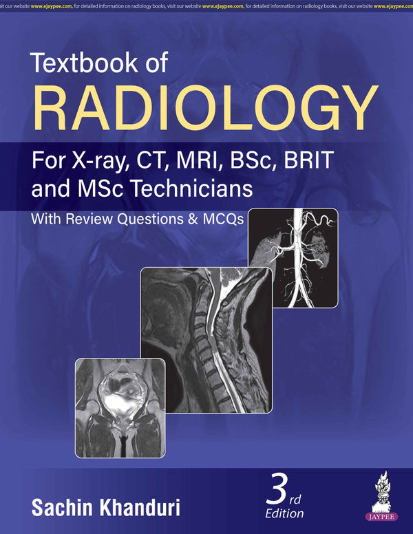 TEXTBOOK OF RADIOLOGY (FOR X-RAY,CT,MRI,BSC BRIT AND MSC TECHNICIANS WITH REVIEW QUESTIONS & MCQS), 3/E, SACHIN KHANDURI