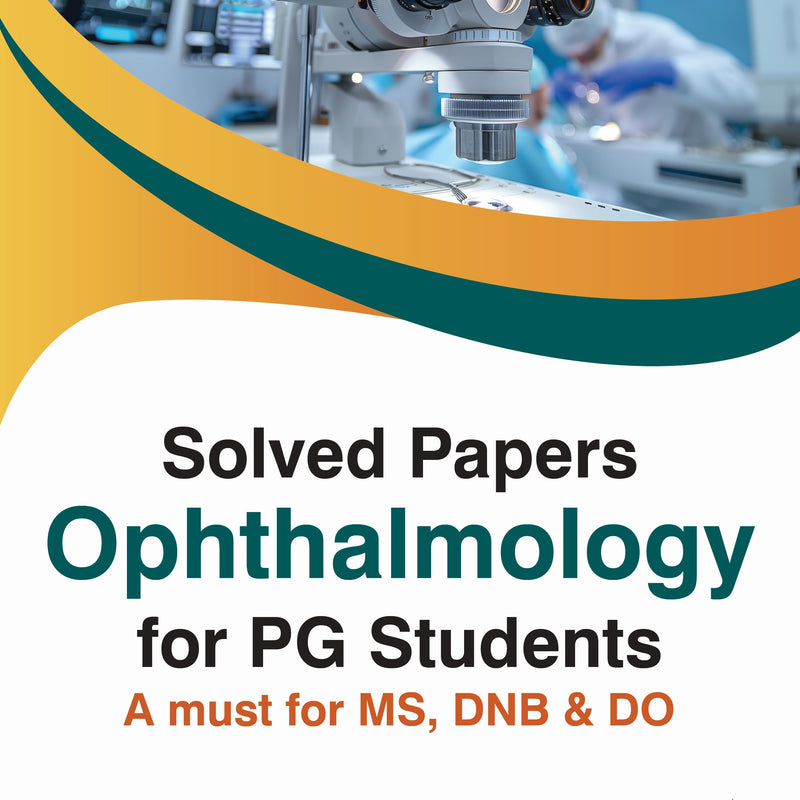 SOLVED PAPERS OPHTHALMOLOGY FOR PG STUDENTS A MUST FOR MS. DNB & DO, 1/E R.P., BY, SMITI RANI SRIVASTAVA
