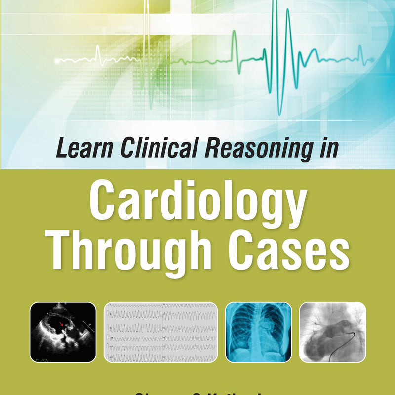 LEARN CLINICAL REASONING IN CARDIOLOGY THROUGH CASES, 1/E, SHYAM S KOTHARI