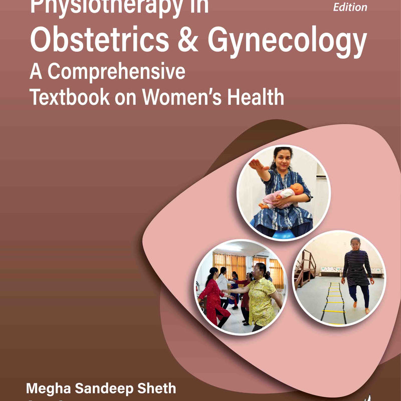 PHYSIOTHERAPY IN OBSTETRICS & GYNECOLOGY A COMPREHENSIVE TEXTBOOK ON WOMEN'S HEALTH, 2/E, BY, MEGHA SANDEEP SHETH
