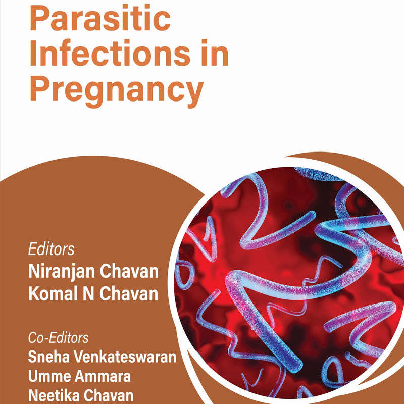 OBS AND GYNAE PG FOCUS SERIES PARASITIC INFECTIONS IN PREGNANCY 1/E, 2025, NIRANJAN CHAVAN