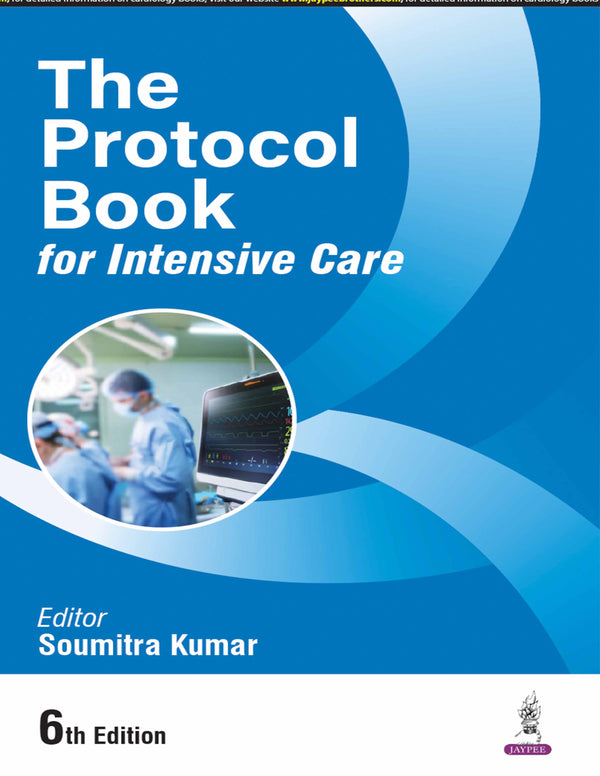 THE PROTOCOL BOOK FOR INTENSIVE CARE, 6/E R.P., BY, SOUMITRA KUMAR