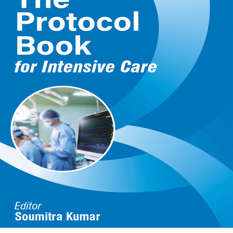 THE PROTOCOL BOOK FOR INTENSIVE CARE, 6/E R.P., BY, SOUMITRA KUMAR