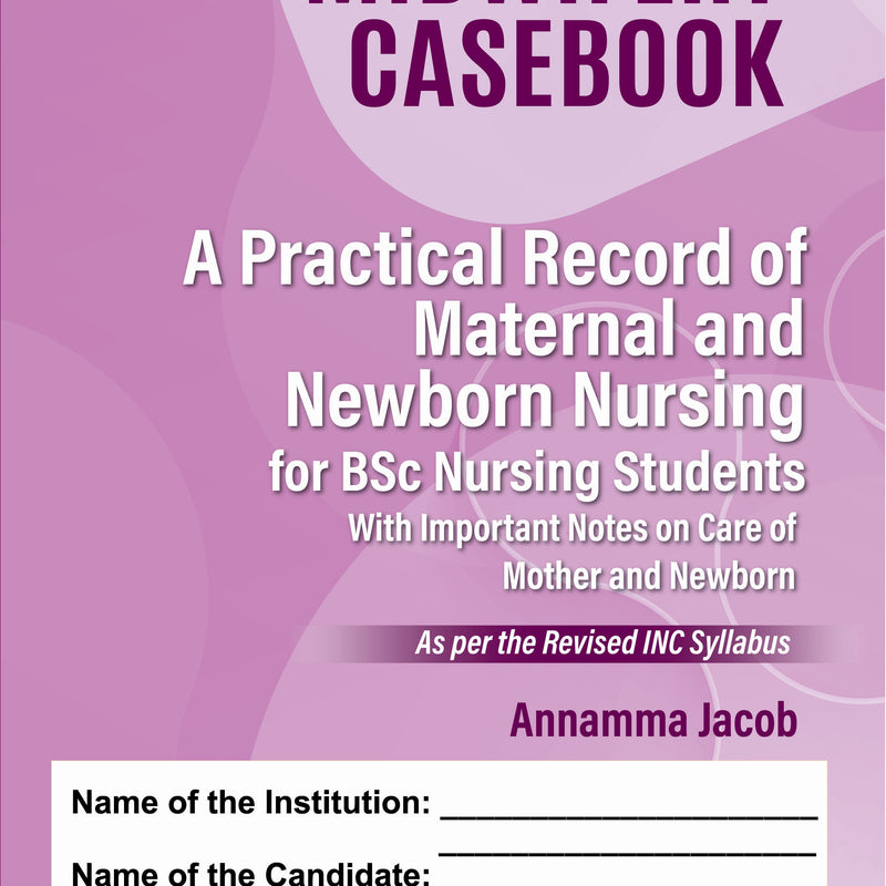 MIDWIFERY CASEBOOK (A PRACTICAL RECORD OF MATERNAL AND NEWBORN NURSING FOR BSC NURSING STUDENTS), 9/E, ANNAMMA JACOB
