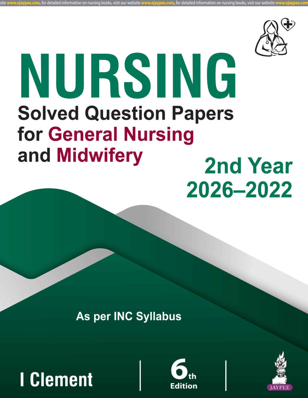 NURSING SOLVED QUESTION PAPERS FOR GENERAL NURSING AND MIDWIFERY 2ND YEAR (2026-2022), 6/E, BY, I CLEMENT
