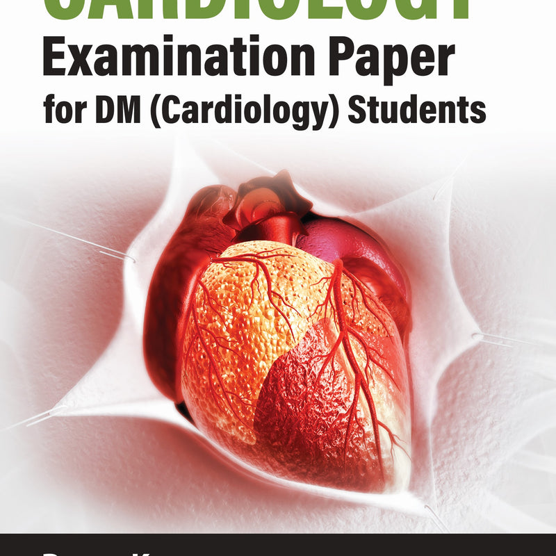 CARDIOLOGY EXAMINATION PAPER FOR DM (CARDIOLOGY) STUDENTS, 1/E, BY, BARUN KUMAR