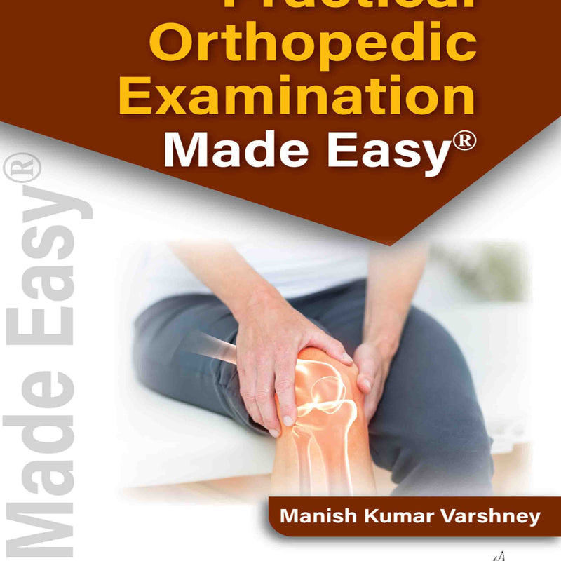 PRACTICAL ORTHOPEDIC EXAMINATION MADE EASY, 4/E, BY, MANISH KUMAR VARSHNEY