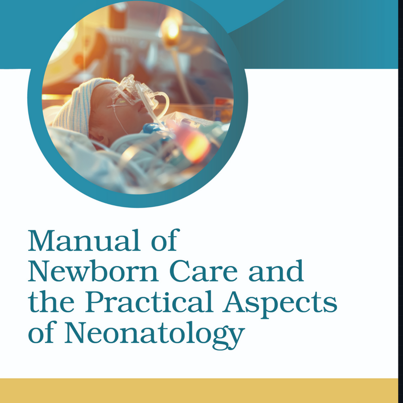 Manual of Newborn Care and the Practical Aspects of Neonatology for Pediatricians, Neonatologists and NICU Nursing Staff, 1/E