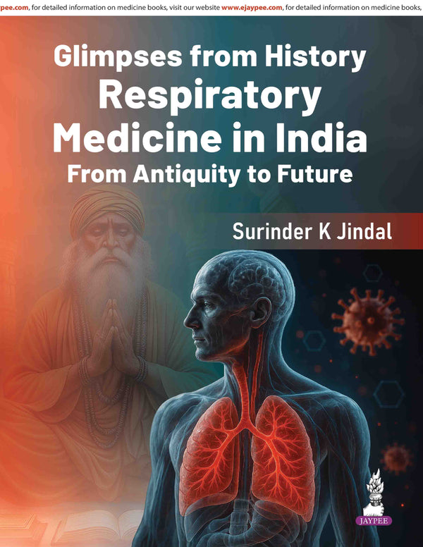 GLIMPSES FROM HISTORY RESPIRATORY MEDICINE IN INDIA FROM ANTIQUITY TO FUTURE, 1/E, SURINDER K JINDAL