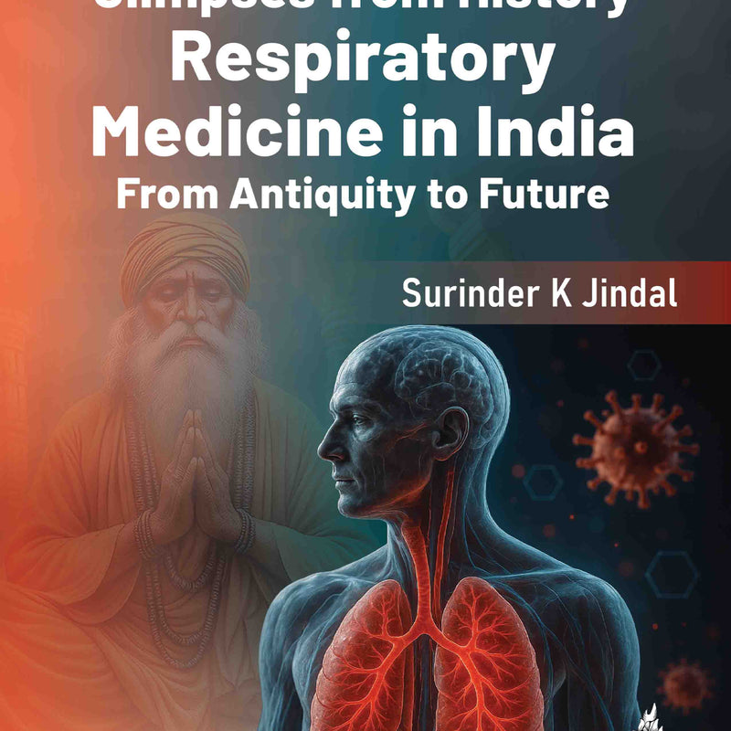 GLIMPSES FROM HISTORY RESPIRATORY MEDICINE IN INDIA FROM ANTIQUITY TO FUTURE, 1/E, SURINDER K JINDAL