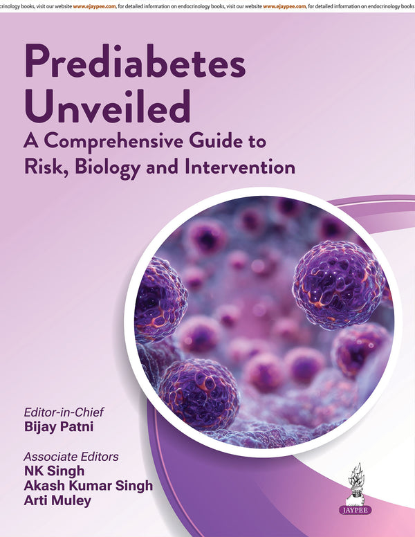 PREDIABETES UNVEILED:A COMPREHENSIVE GUIDE TO RISK,BIOLOGY AND INTERVENTION, 1/E, BY, BIJAY PATNI