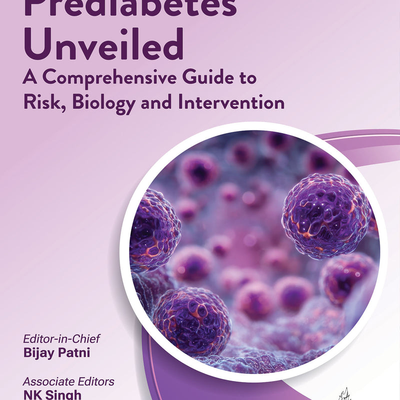 PREDIABETES UNVEILED:A COMPREHENSIVE GUIDE TO RISK,BIOLOGY AND INTERVENTION, 1/E, BY, BIJAY PATNI