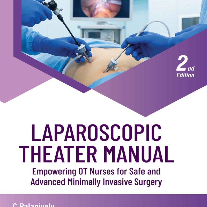 LAPAROSCOPIC THEATER MANUAL EMPOWERING OT NURSES FOR SAFE AND ADVANCED MINIMALLY INVASIVE SURGERY, 2/E, BY, C PALANIVELU