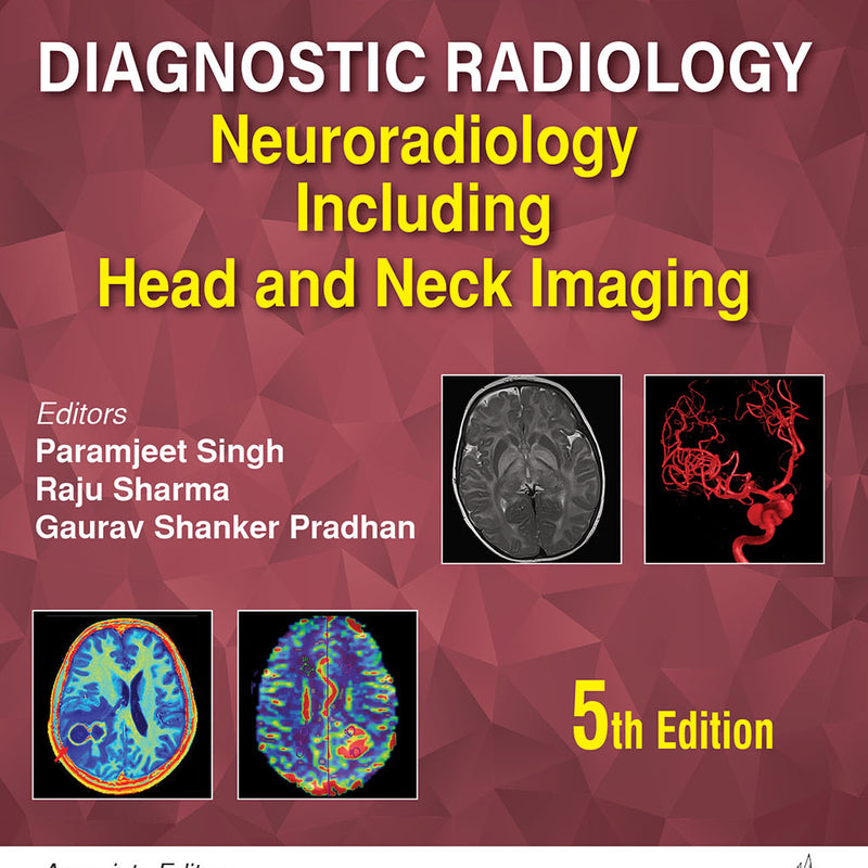 AIIMS-MAMC-PGI IMAGING SERIES DIAGNOSTIC RADIOLOGY: NEURORADIOLOGY INCLUDING HEAD AND NECK IMAGING, 5/E, PARAMJEET SINGH