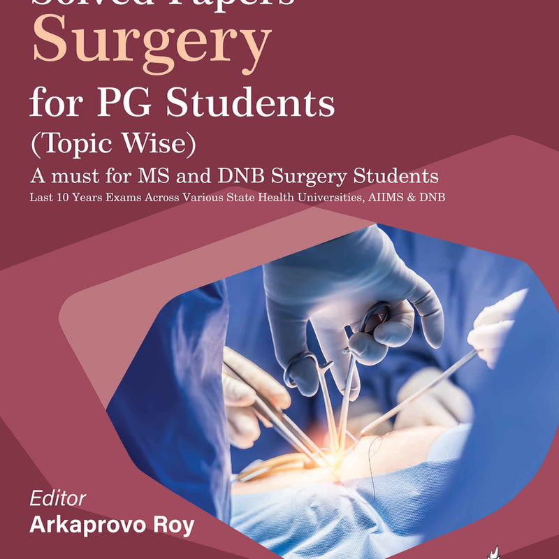 SOLVED PAPERS SURGERY FOR PG STUDENTS (TOPIC WISE), 2/E, ARKAPROVO ROY