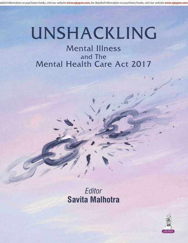 UNSHACKLING MENTAL ILLNESS AND THE MENTAL HEALTH CARE ACT 2017, 1/E, BY, SAVITA MALHOTRA