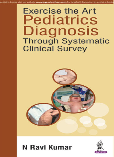 EXERCISE THE ART PEDIATRICS DIAGNOSIS THROUGH SYSTEMATIC CLINICAL SUVEY, 1/E, BY, N RAVI KUMAR