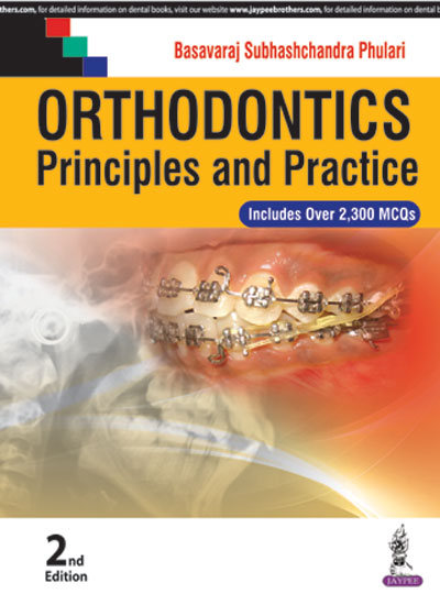 ORTHODONTICS PRINCIPLES AND PRACTICE INCLUDES OVER 2300 MCQS, 2/E, BY, BASAVARAJ SUBHASHCHANDRA PHULARI