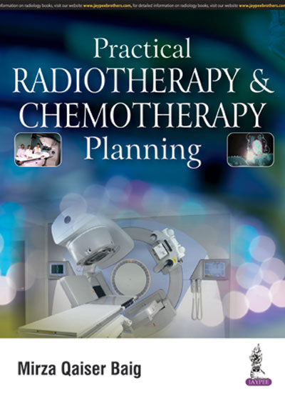 PRACTICAL RADIOTHERAPY & CHEMOTHERAPY PLANNING, 1/E, BY, MIRZA QAISER BAIG