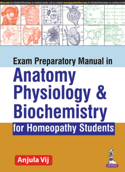 EXAM PREPARATORY MANUAL IN ANATOMY, PHYSIOLOGY & BIOCHEMISTRY FOR HOMEOPATHY STUDENTS, 1/E, BY, ANJULA VIJ